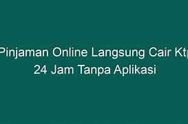 Pinjaman Online Langsung Cair Ktp Tanpa Aplikasi